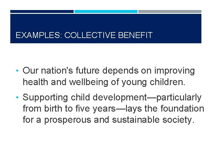 EXAMPLES: COLLECTIVE BENEFIT • Our nation's future depends on improving health and wellbeing of