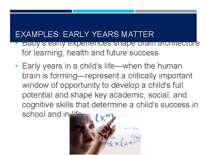 EXAMPLES: EARLY YEARS MATTER • Baby's early experiences shape brain architecture for learning, health