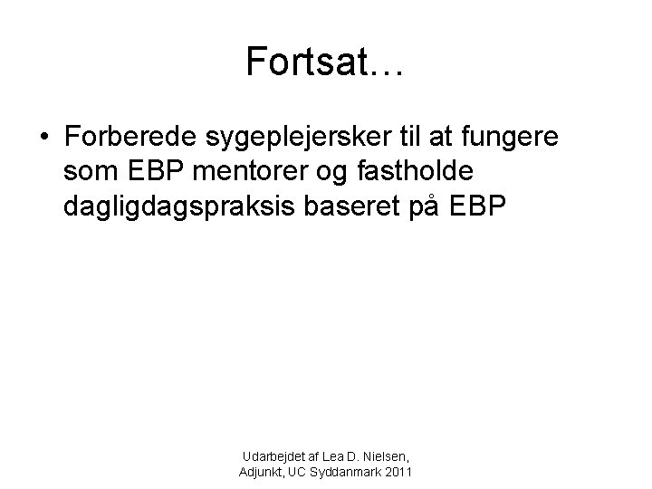 Fortsat… • Forberede sygeplejersker til at fungere som EBP mentorer og fastholde dagligdagspraksis baseret