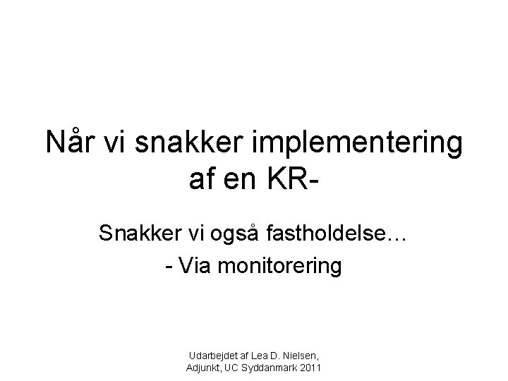 Når vi snakker implementering af en KRSnakker vi også fastholdelse… - Via monitorering Udarbejdet