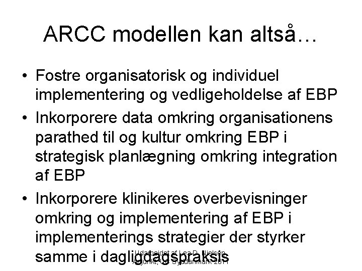 ARCC modellen kan altså… • Fostre organisatorisk og individuel implementering og vedligeholdelse af EBP