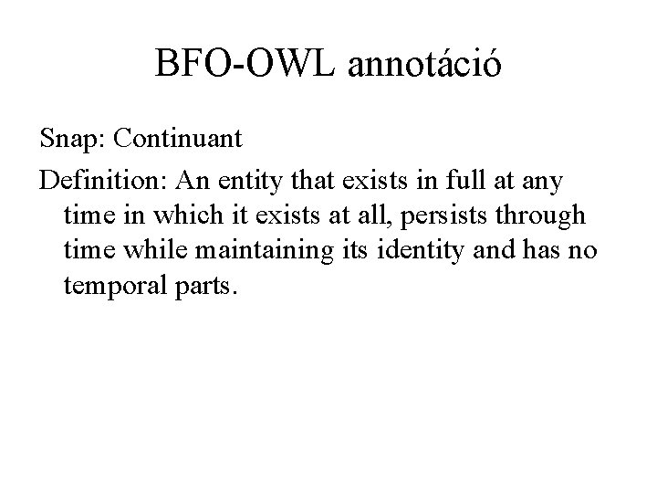 BFO-OWL annotáció Snap: Continuant Definition: An entity that exists in full at any time