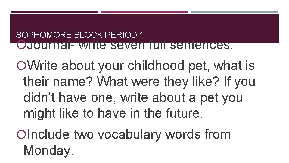 SOPHOMORE BLOCK PERIOD 1 Journal- write seven full sentences. Write about your childhood pet,