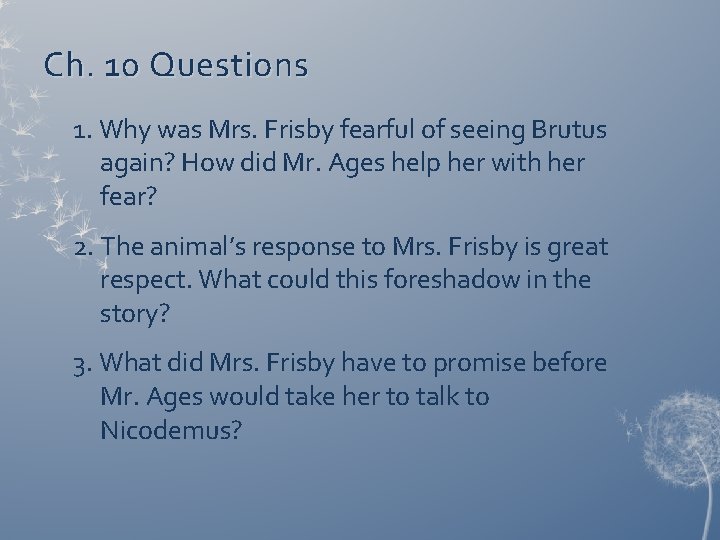 Ch. 10 Questions 1. Why was Mrs. Frisby fearful of seeing Brutus again? How