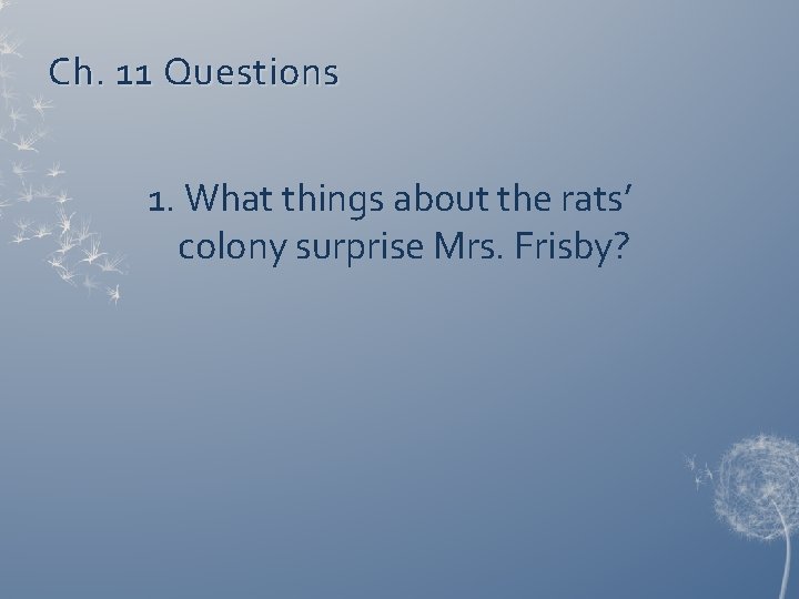 Ch. 11 Questions 1. What things about the rats’ colony surprise Mrs. Frisby? 