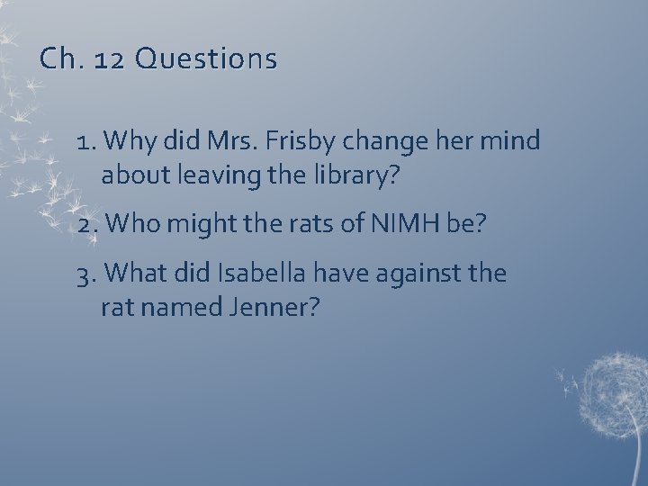 Ch. 12 Questions 1. Why did Mrs. Frisby change her mind about leaving the