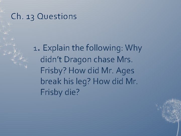 Ch. 13 Questions 1. Explain the following: Why didn’t Dragon chase Mrs. Frisby? How