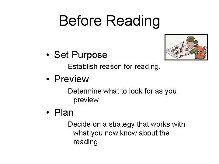 Before Reading • Set Purpose Establish reason for reading. • Preview Determine what to