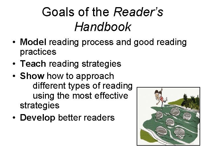 Goals of the Reader’s Handbook • Model reading process and good reading practices •