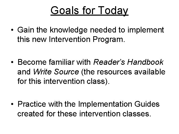 Goals for Today • Gain the knowledge needed to implement this new Intervention Program.