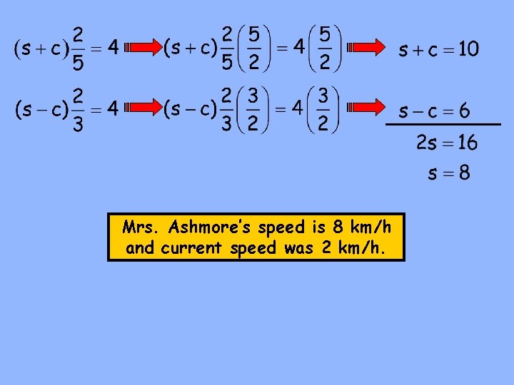 Mrs. Ashmore’s speed is 8 km/h and current speed was 2 km/h. 