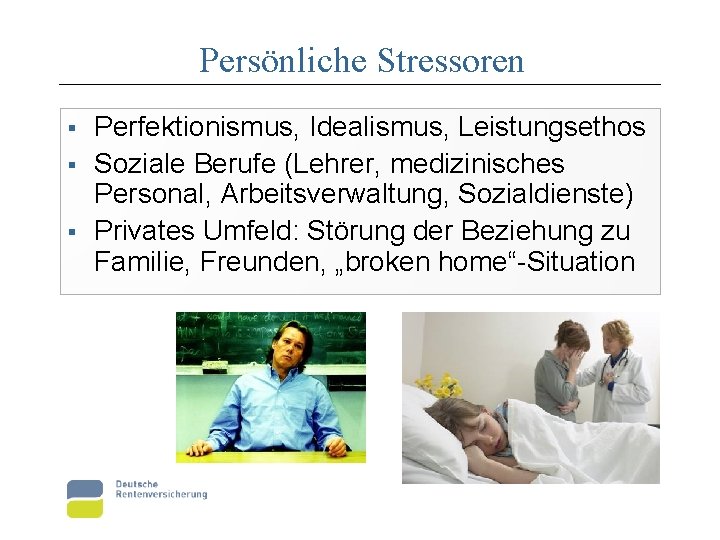 Persönliche Stressoren § § § Perfektionismus, Idealismus, Leistungsethos Soziale Berufe (Lehrer, medizinisches Personal, Arbeitsverwaltung,