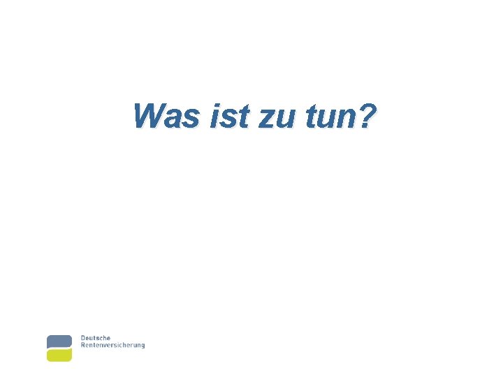 Was ist zu tun? 