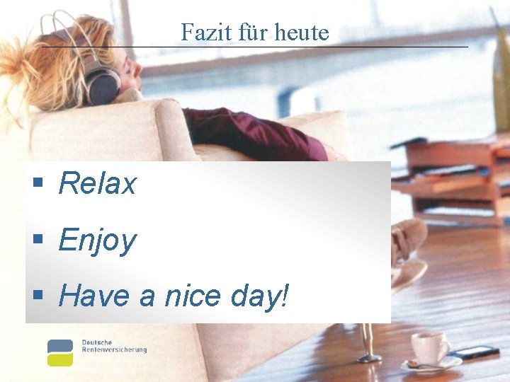 Fazit für heute § Relax § Enjoy § Have a nice day! 