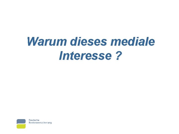 Warum dieses mediale Interesse ? 