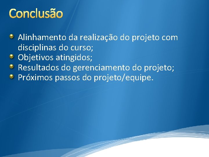 Conclusão Alinhamento da realização do projeto com disciplinas do curso; Objetivos atingidos; Resultados do