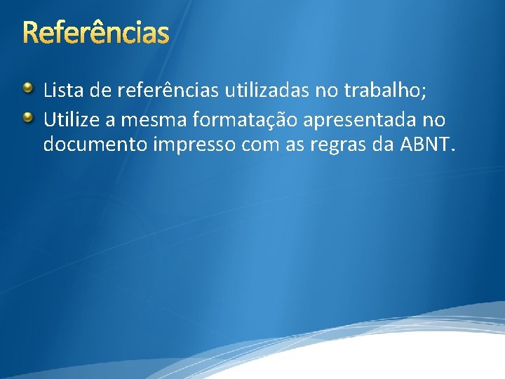 Referências Lista de referências utilizadas no trabalho; Utilize a mesma formatação apresentada no documento