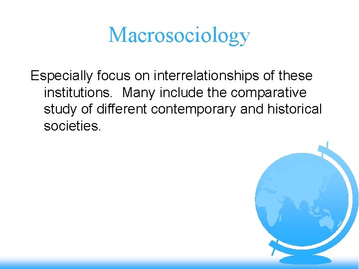 Macrosociology Especially focus on interrelationships of these institutions. Many include the comparative study of