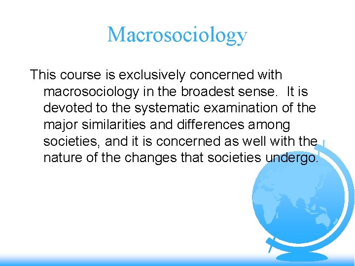 Macrosociology This course is exclusively concerned with macrosociology in the broadest sense. It is