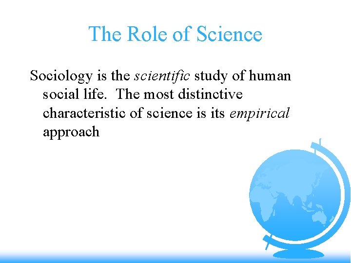 The Role of Science Sociology is the scientific study of human social life. The