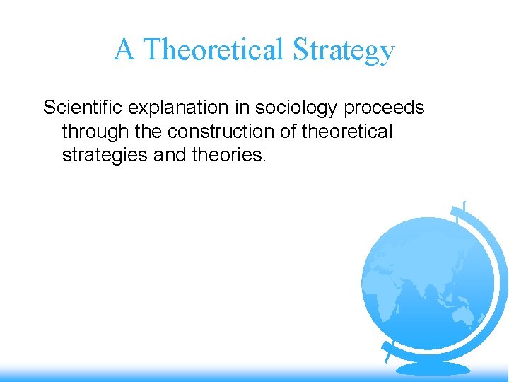 A Theoretical Strategy Scientific explanation in sociology proceeds through the construction of theoretical strategies
