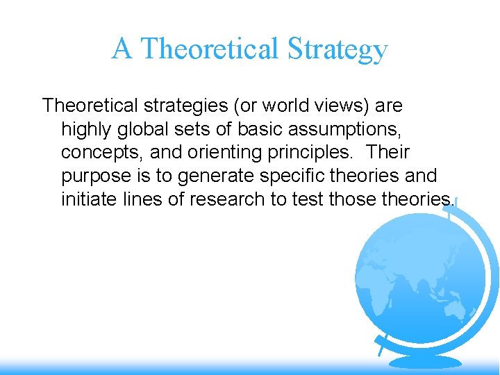 A Theoretical Strategy Theoretical strategies (or world views) are highly global sets of basic