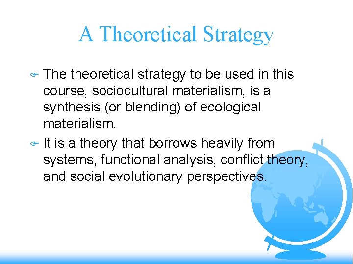 A Theoretical Strategy The theoretical strategy to be used in this course, sociocultural materialism,