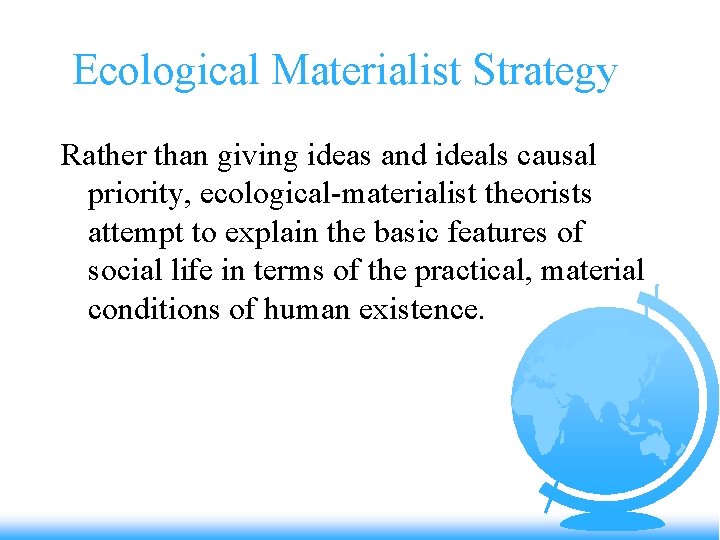 Ecological Materialist Strategy Rather than giving ideas and ideals causal priority, ecological-materialist theorists attempt