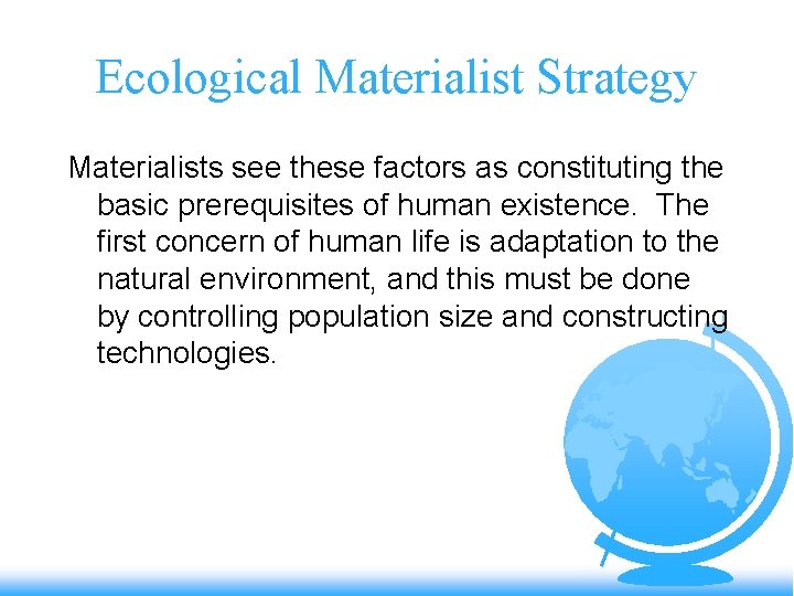 Ecological Materialist Strategy Materialists see these factors as constituting the basic prerequisites of human
