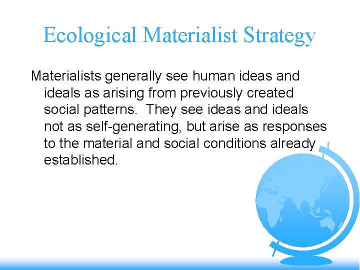 Ecological Materialist Strategy Materialists generally see human ideas and ideals as arising from previously