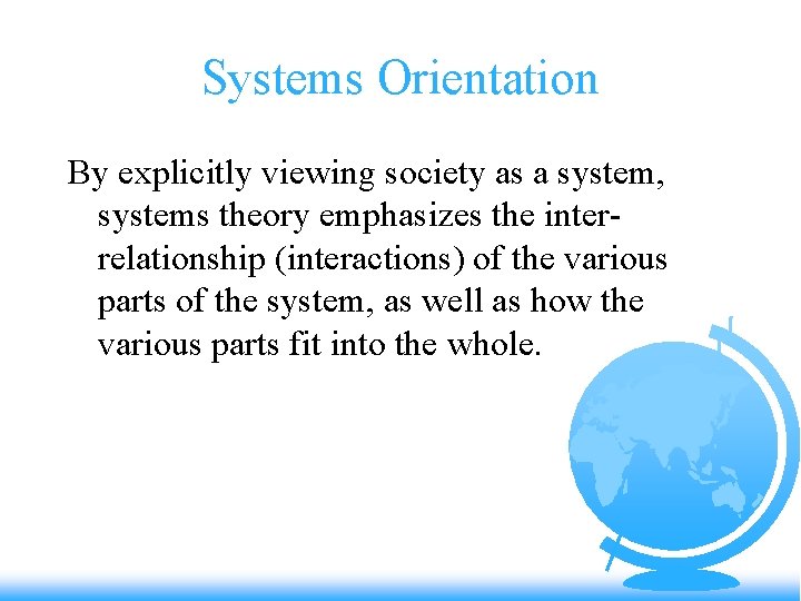 Systems Orientation By explicitly viewing society as a system, systems theory emphasizes the interrelationship