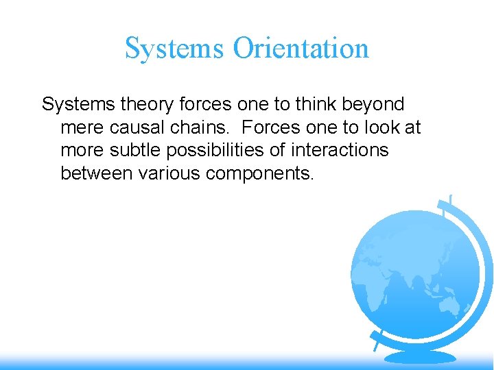 Systems Orientation Systems theory forces one to think beyond mere causal chains. Forces one