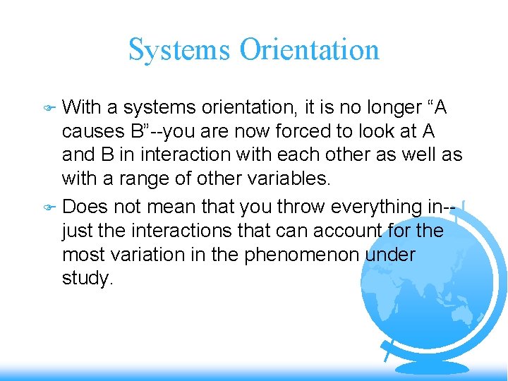 Systems Orientation With a systems orientation, it is no longer “A causes B”--you are