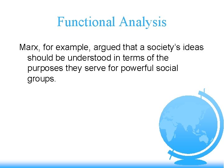Functional Analysis Marx, for example, argued that a society’s ideas should be understood in