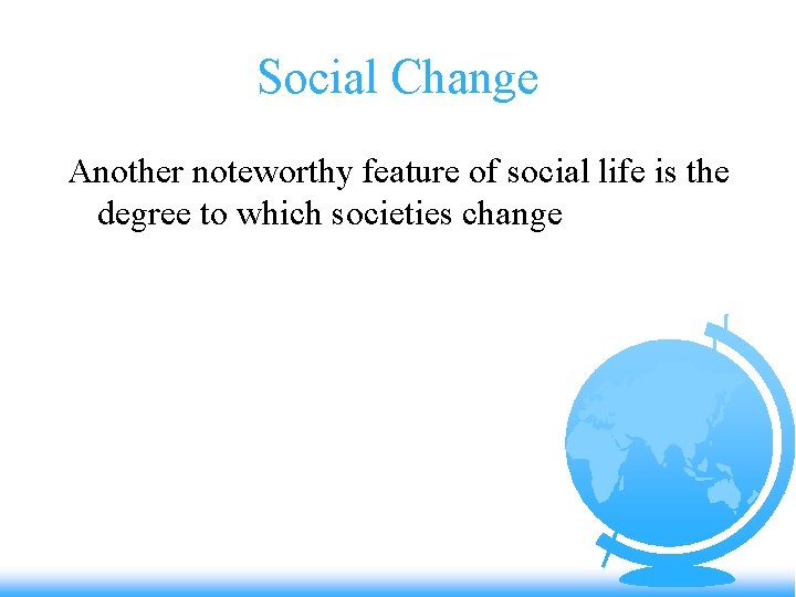 Social Change Another noteworthy feature of social life is the degree to which societies