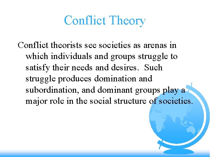 Conflict Theory Conflict theorists see societies as arenas in which individuals and groups struggle