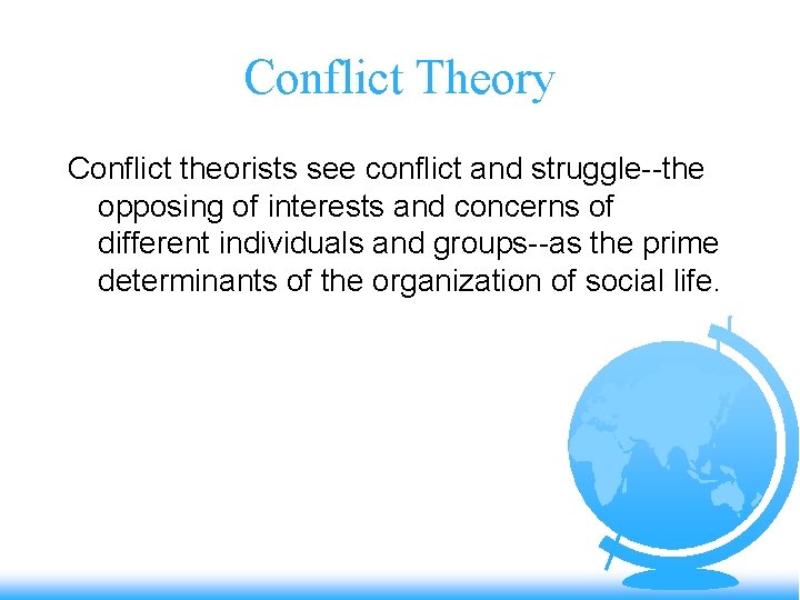 Conflict Theory Conflict theorists see conflict and struggle--the opposing of interests and concerns of