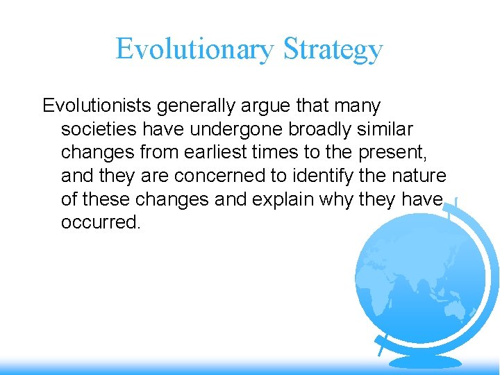 Evolutionary Strategy Evolutionists generally argue that many societies have undergone broadly similar changes from