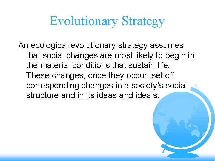 Evolutionary Strategy An ecological-evolutionary strategy assumes that social changes are most likely to begin