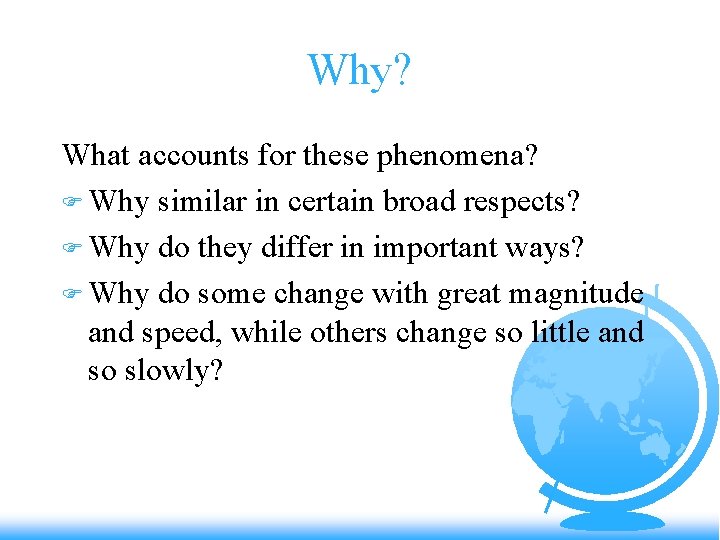 Why? What accounts for these phenomena? F Why similar in certain broad respects? F