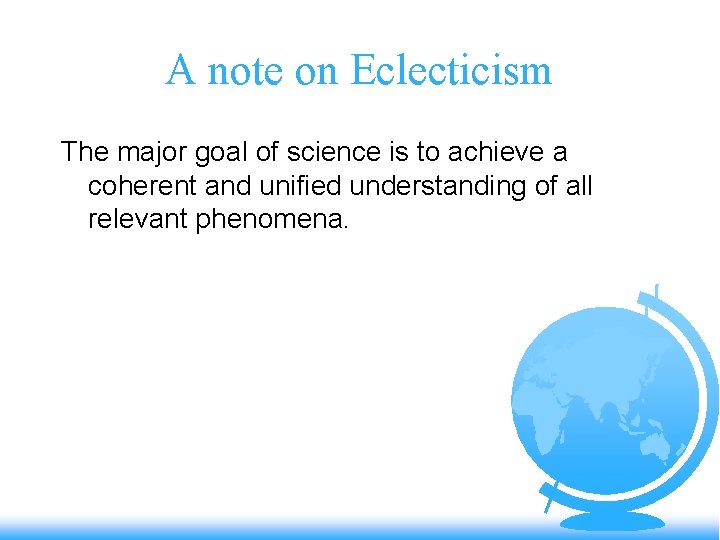 A note on Eclecticism The major goal of science is to achieve a coherent