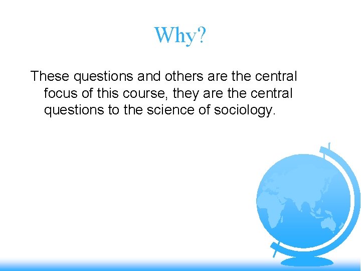 Why? These questions and others are the central focus of this course, they are
