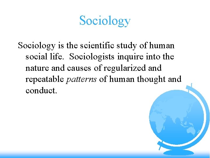 Sociology is the scientific study of human social life. Sociologists inquire into the nature