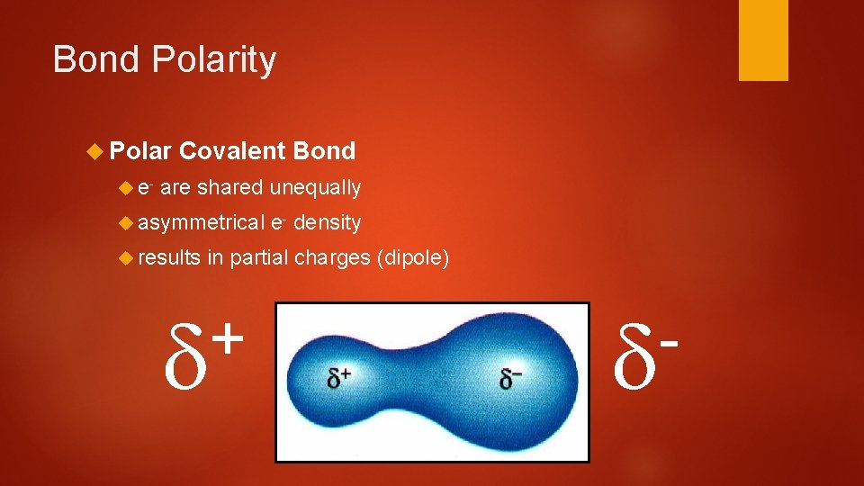 Bond Polarity Polar e- Covalent Bond are shared unequally asymmetrical results e- density in