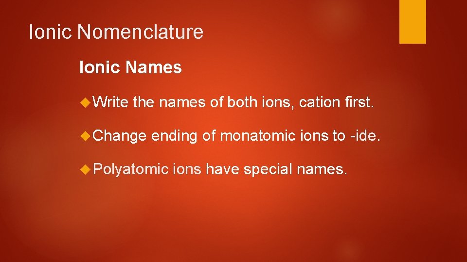 Ionic Nomenclature Ionic Names Write the names of both ions, cation first. Change ending