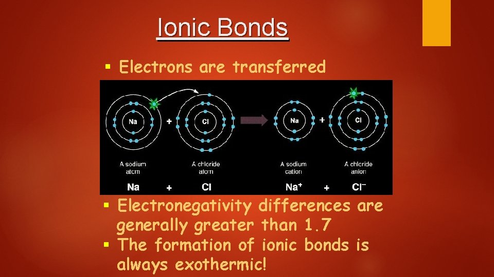 Ionic Bonds § Electrons are transferred § Electronegativity differences are generally greater than 1.