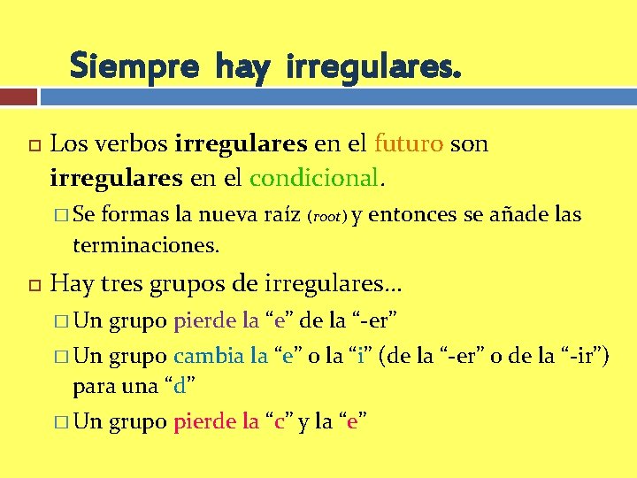 Siempre hay irregulares. Los verbos irregulares en el futuro son irregulares en el condicional.