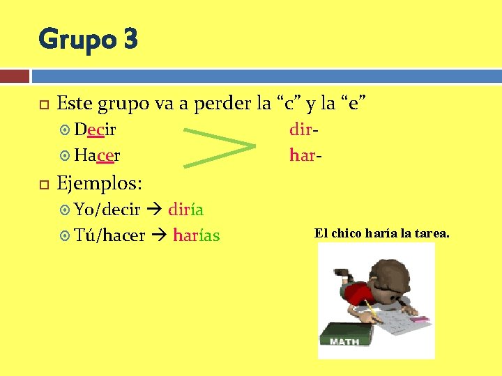 Grupo 3 Este grupo va a perder la “c” y la “e” Decir Hacer