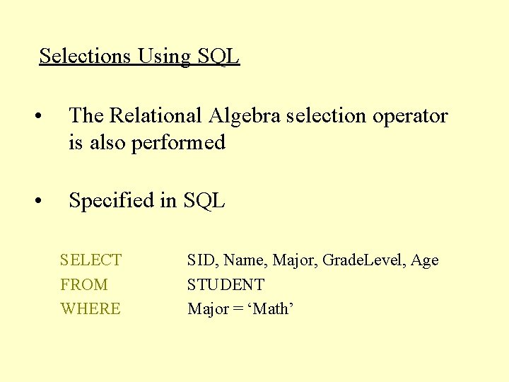 Selections Using SQL • The Relational Algebra selection operator is also performed • Specified