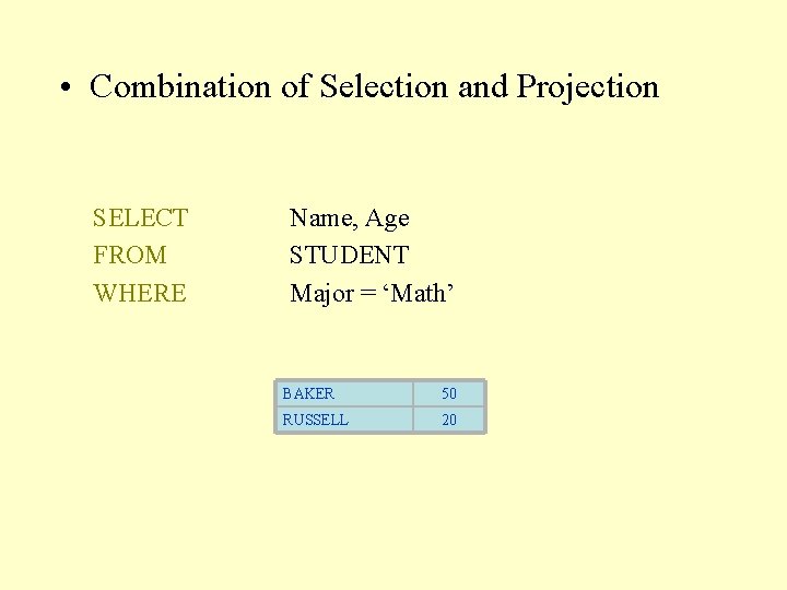  • Combination of Selection and Projection SELECT FROM WHERE Name, Age STUDENT Major